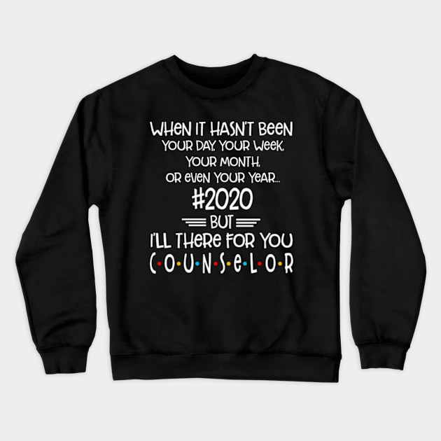 When It Hasn't Been Your Day Your Week Your Month Or Even Your Year 2020 Counselor Gift T-Shirt Crewneck Sweatshirt by Hanh05